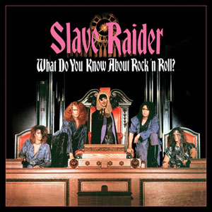  SLAVE RAIDER - What Do You Know About Rock 'n Roll?